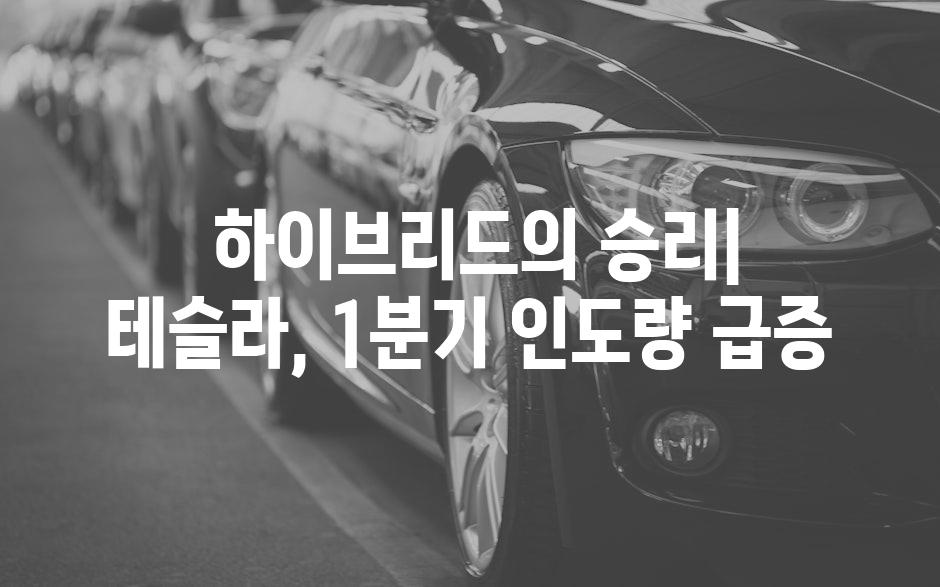  하이브리드의 승리| 테슬라, 1분기 인도량 급증