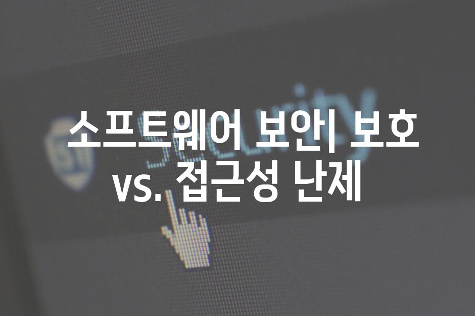  소프트웨어 보안| 보호 vs. 접근성 난제