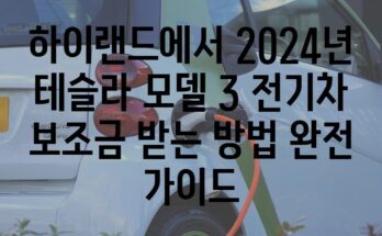 하이랜드에서 2024년 테슬라 모델 3 전기차 보조금 받는 방법 완전 가이드