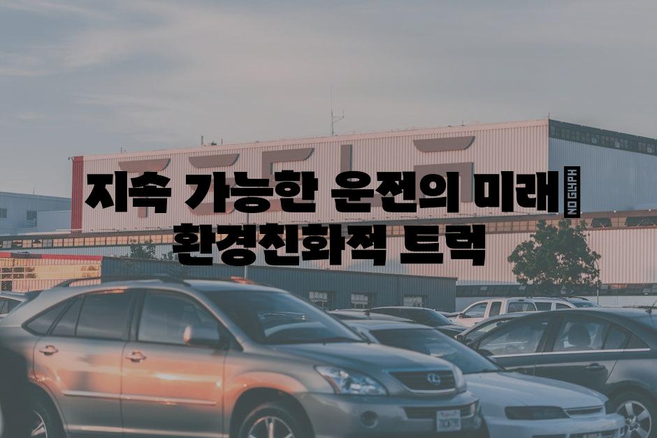  지속 가능한 운전의 미래| 환경친화적 트럭