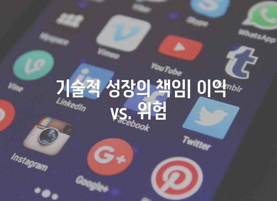  기술적 성장의 책임| 이익 vs. 위험