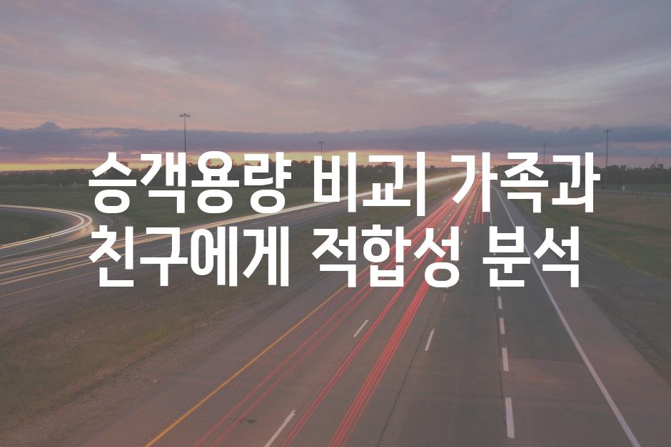  승객용량 비교| 가족과 친구에게 적합성 분석