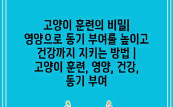 고양이 훈련의 비밀| 영양으로 동기 부여를 높이고 건강까지 지키는 방법 | 고양이 훈련, 영양, 건강, 동기 부여