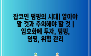 잡코인 펌핑의 시대| 알아야 할 것과 주의해야 할 것 | 암호화폐 투자, 펌핑, 덤핑, 위험 관리