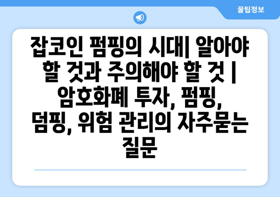 잡코인 펌핑의 시대| 알아야 할 것과 주의해야 할 것 | 암호화폐 투자, 펌핑, 덤핑, 위험 관리