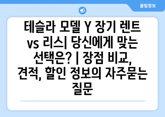 테슬라 모델 Y 장기 렌트 vs 리스| 당신에게 맞는 선택은? | 장점 비교, 견적, 할인 정보