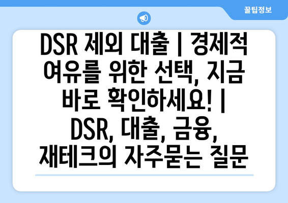 DSR 제외 대출 | 경제적 여유를 위한 선택, 지금 바로 확인하세요! | DSR, 대출, 금융, 재테크