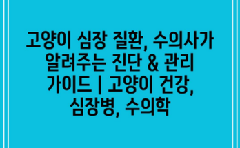 고양이 심장 질환, 수의사가 알려주는 진단 & 관리 가이드 | 고양이 건강, 심장병, 수의학