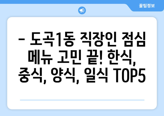 서울시 강남구 도곡1동 점심 맛집 추천 한식 중식 양식 일식 TOP5