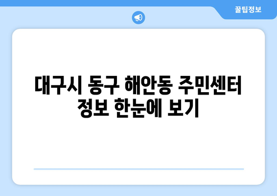 대구시 동구 해안동 주민센터| 전화번호, 위치, 운영 정보 | 행정복지센터, 주민자치센터, 동사무소, 면사무소