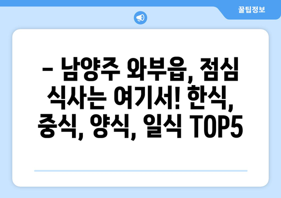 경기도 남양주시 와부읍 점심 맛집 추천 한식 중식 양식 일식 TOP5