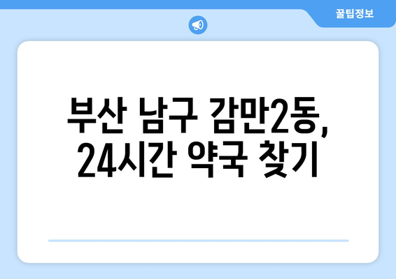 부산시 남구 감만2동 24시간 토요일 일요일 휴일 공휴일 야간 약국