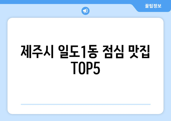 제주도 제주시 일도1동 점심 맛집 추천 한식 중식 양식 일식 TOP5