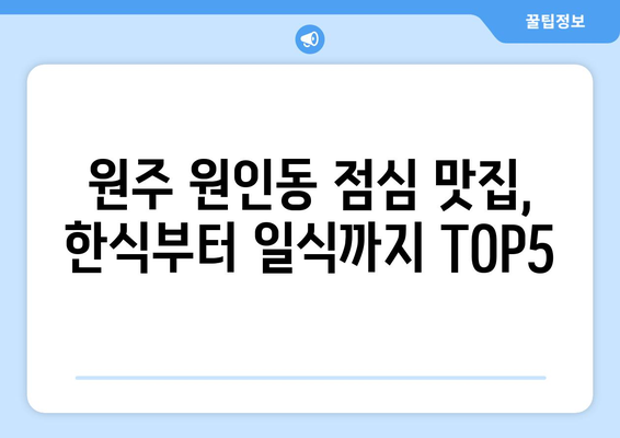 강원도 원주시 원인동 점심 맛집 추천 한식 중식 양식 일식 TOP5