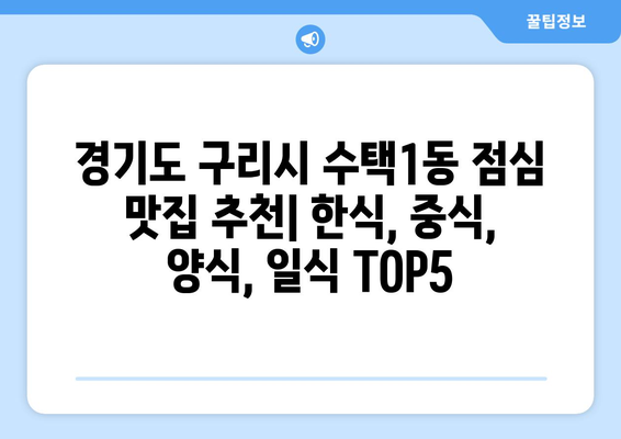 경기도 구리시 수택1동 점심 맛집 추천 한식 중식 양식 일식 TOP5