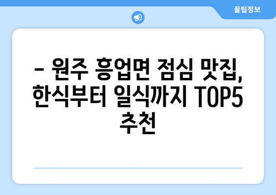 강원도 원주시 흥업면 점심 맛집 추천 한식 중식 양식 일식 TOP5