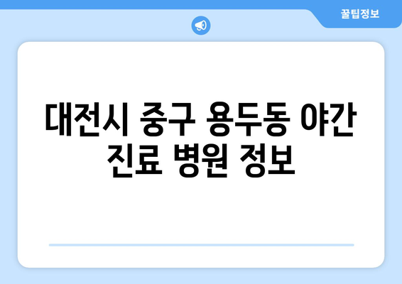 대전시 중구 용두동 일요일 휴일 공휴일 야간 진료병원 리스트