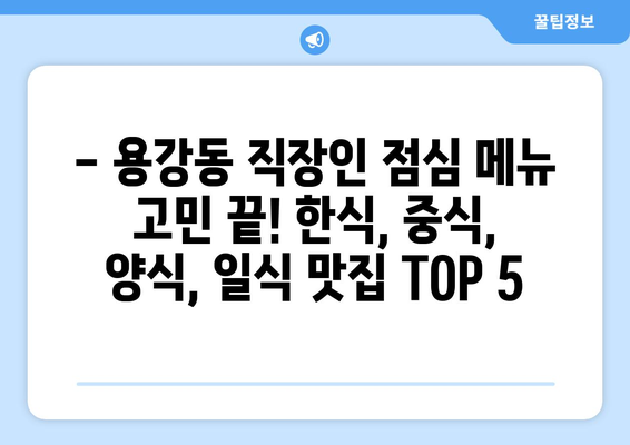 서울시 마포구 용강동 점심 맛집 추천 한식 중식 양식 일식 TOP5