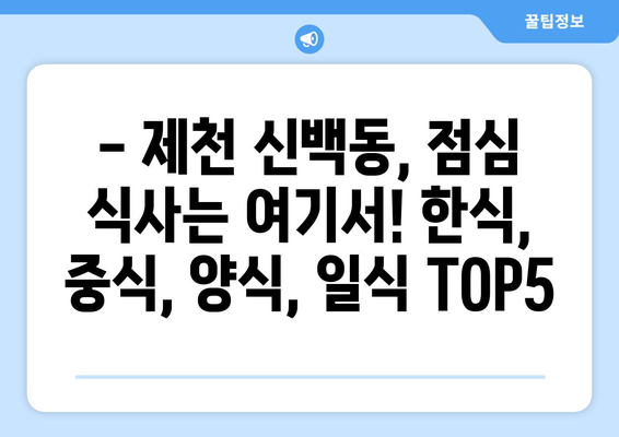 충청북도 제천시 신백동 점심 맛집 추천 한식 중식 양식 일식 TOP5