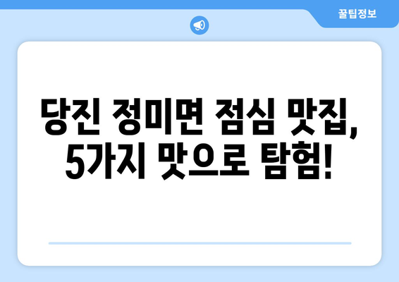 충청남도 당진시 정미면 점심 맛집 추천 한식 중식 양식 일식 TOP5