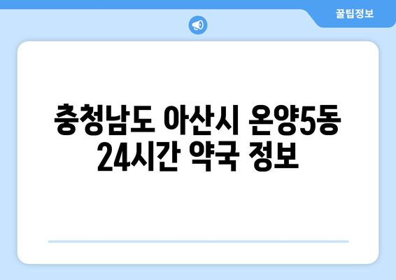 충청남도 아산시 온양5동 24시간 토요일 일요일 휴일 공휴일 야간 약국