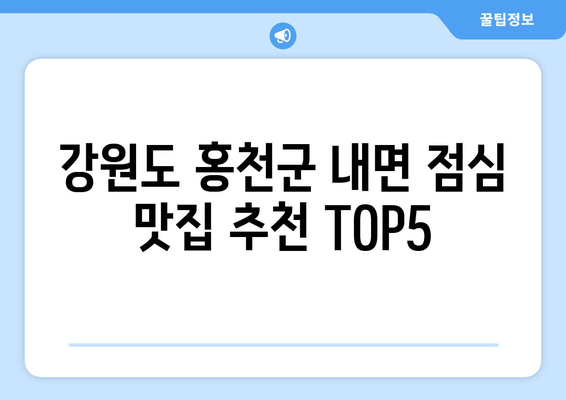 강원도 홍천군 내면 점심 맛집 추천 한식 중식 양식 일식 TOP5