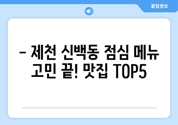 충청북도 제천시 신백동 점심 맛집 추천 한식 중식 양식 일식 TOP5