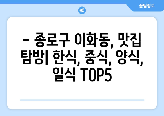 서울시 종로구 이화동 점심 맛집 추천 한식 중식 양식 일식 TOP5