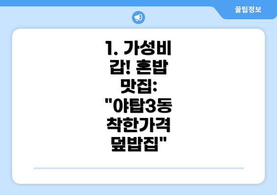 1. 가성비 갑! 혼밥 맛집: "야탑3동 착한가격 덮밥집"