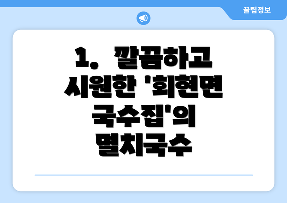 1.  깔끔하고 시원한 '회현면 국수집'의 멸치국수