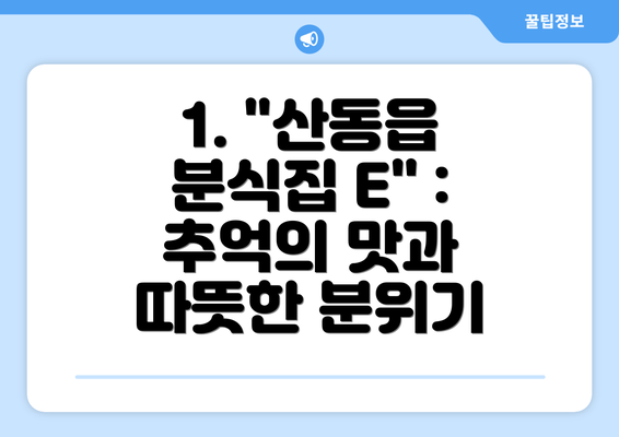 1. "산동읍 분식집 E" :  추억의 맛과 따뜻한 분위기