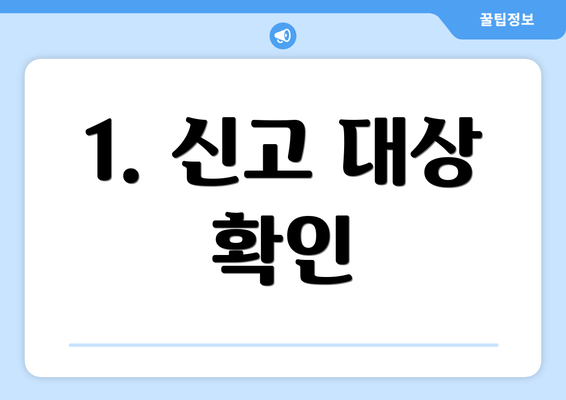 1. 신고 대상 확인