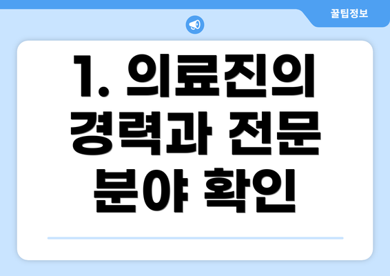 1. 의료진의 경력과 전문 분야 확인