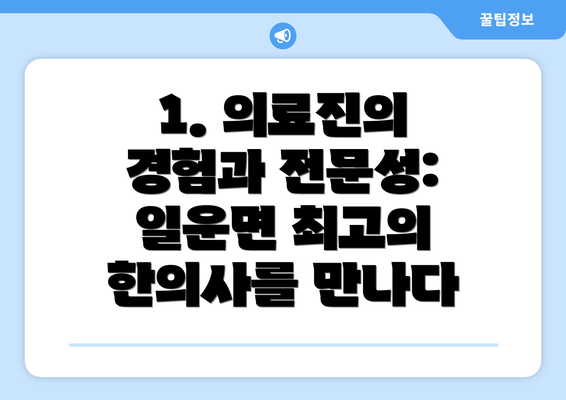 1. 의료진의 경험과 전문성:  일운면 최고의 한의사를 만나다