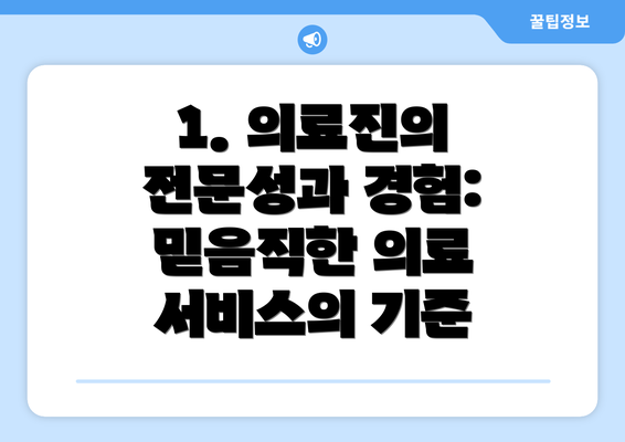 1. 의료진의 전문성과 경험:  믿음직한 의료 서비스의 기준