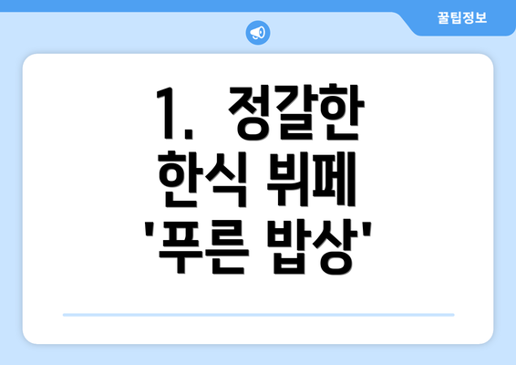 1.  정갈한 한식 뷔페 '푸른 밥상'