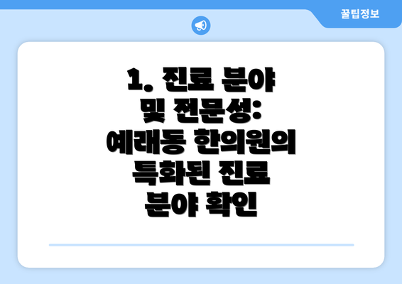 1. 진료 분야 및 전문성:  예래동 한의원의 특화된 진료 분야 확인