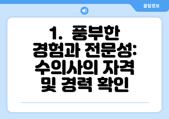 1.  풍부한 경험과 전문성: 수의사의 자격 및 경력 확인