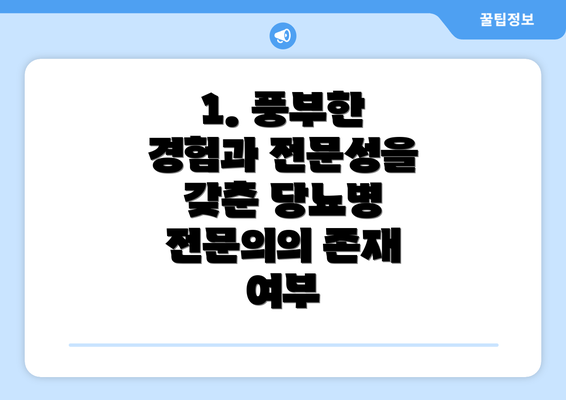 1. 풍부한 경험과 전문성을 갖춘 당뇨병 전문의의 존재 여부