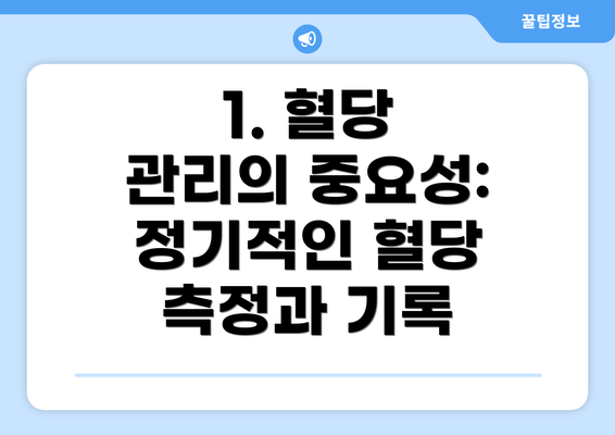 1. 혈당 관리의 중요성: 정기적인 혈당 측정과 기록