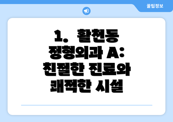 1.  활천동 정형외과 A:  친절한 진료와 쾌적한 시설