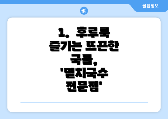 1.  후루룩 즐기는 뜨끈한 국물, '멸치국수 전문점'