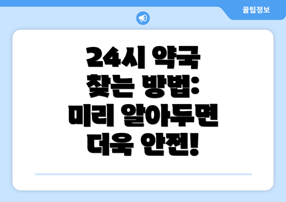 24시 약국 찾는 방법:  미리 알아두면 더욱 안전!