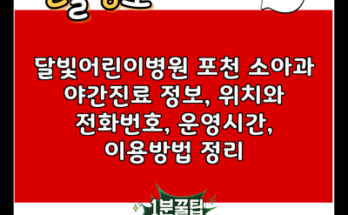 달빛어린이병원 포천 소아과 야간진료 정보, 위치와 전화번호, 운영시간, 이용방법 정리