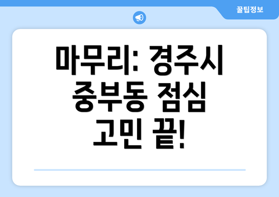 마무리: 경주시 중부동 점심 고민 끝!