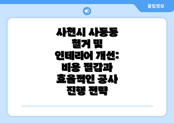 사천시 사등동 철거 및 인테리어 개선: 비용 절감과 효율적인 공사 진행 전략