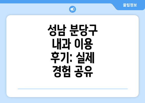 성남 분당구 내과 이용 후기: 실제 경험 공유