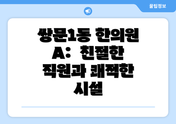 쌍문1동 한의원 A:  친절한 직원과 쾌적한 시설