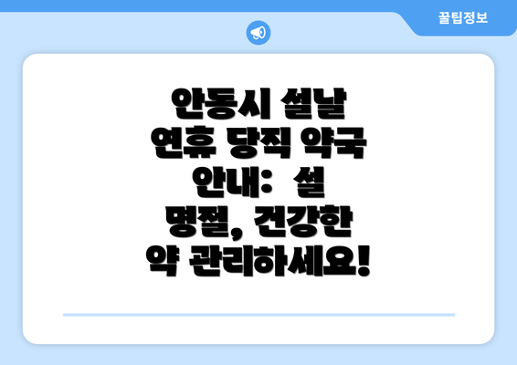 안동시 설날 연휴 당직 약국 안내:  설 명절, 건강한 약 관리하세요!