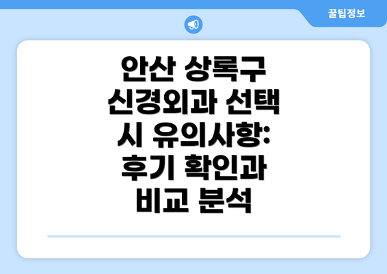 안산 상록구 신경외과 선택 시 유의사항:  후기 확인과 비교 분석